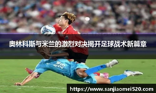 奥林科斯与米兰的激烈对决揭开足球战术新篇章