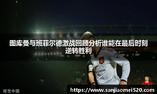 yy体育图库曼与班菲尔德激战回顾分析谁能在最后时刻逆转胜利